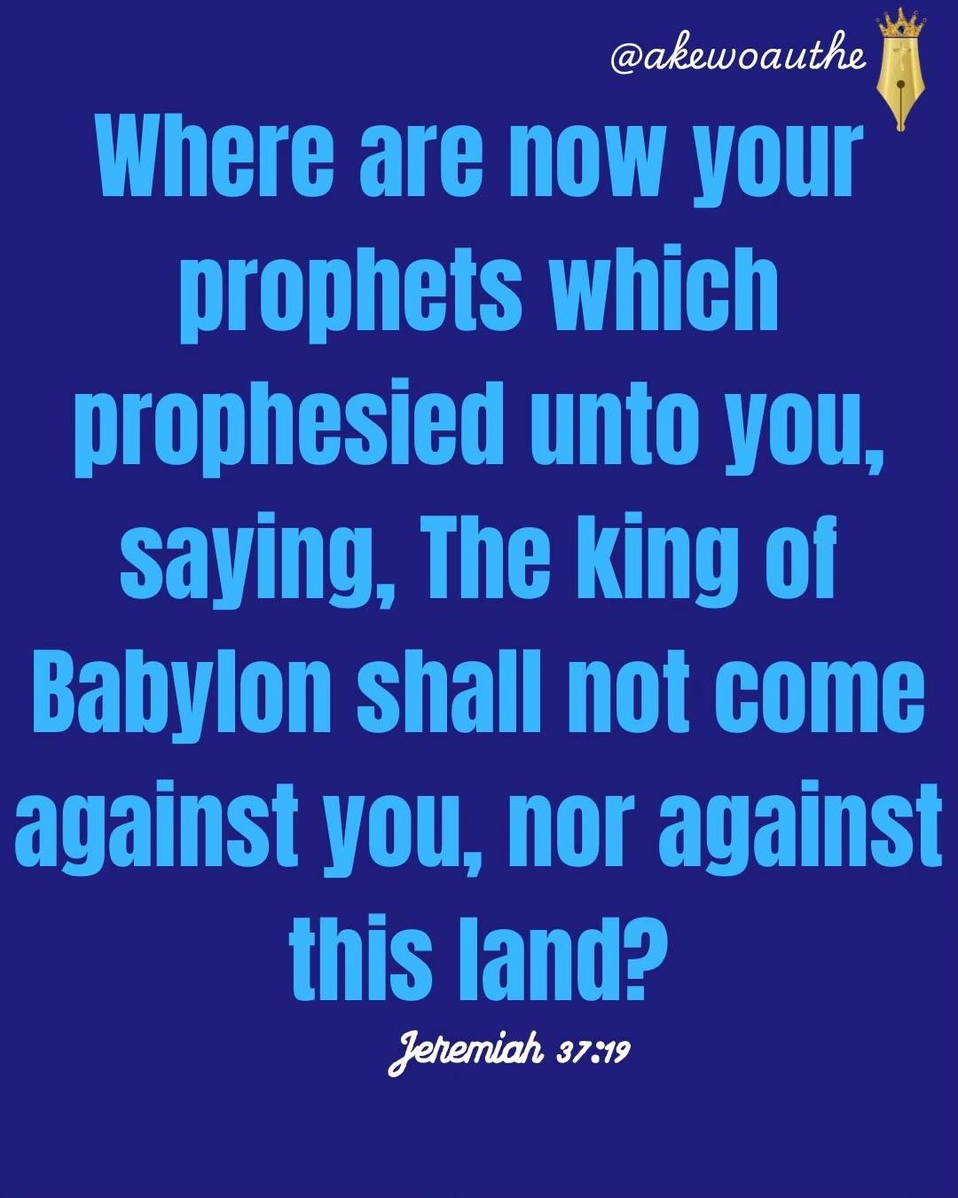 Where are now your prophets which prophesied unto you, saying, The king of Babylon shall not come ag...
