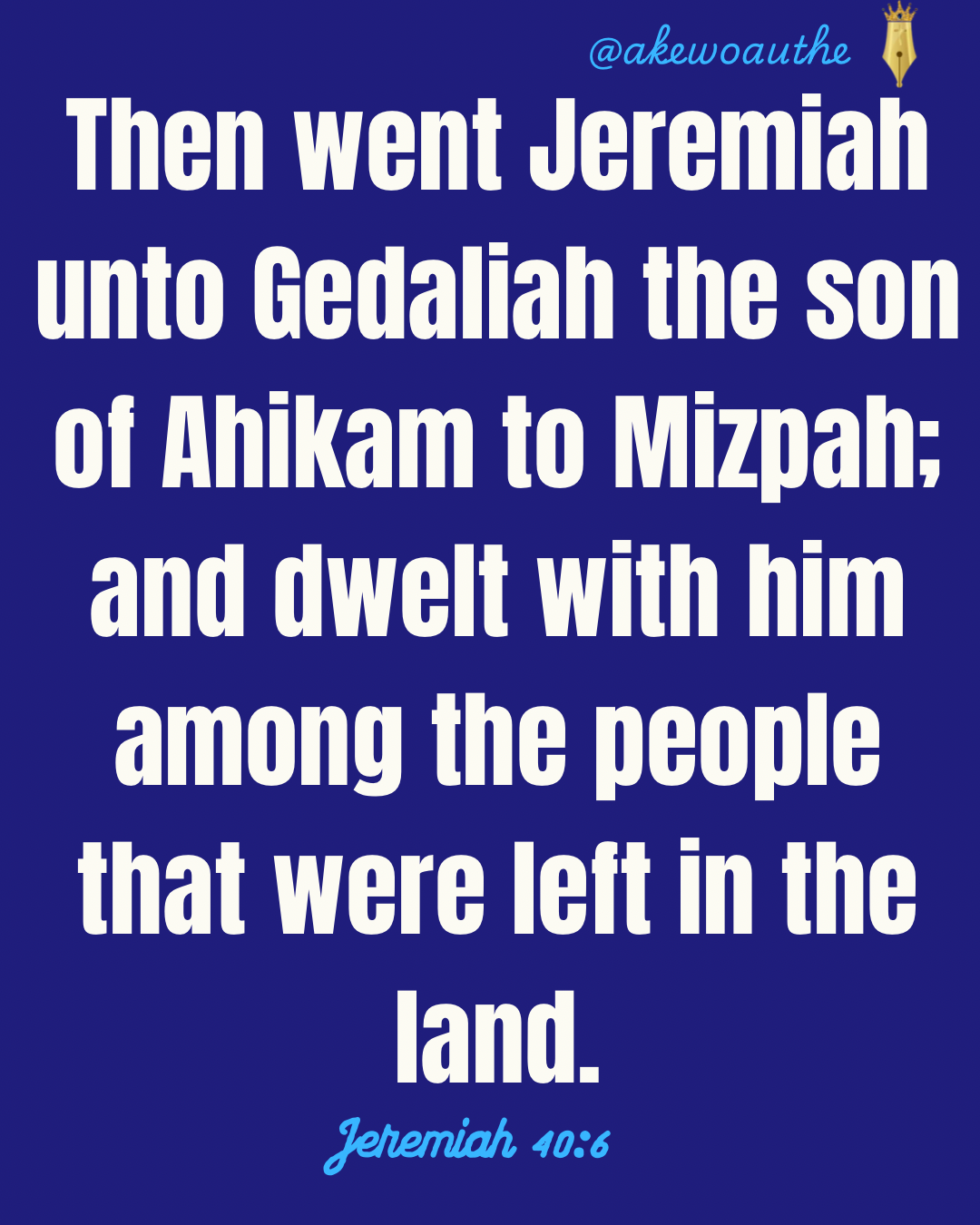 Then went Jeremiah unto Gedaliah the son of Ahikam to Mizpah; and dwelt with him among the people th...
