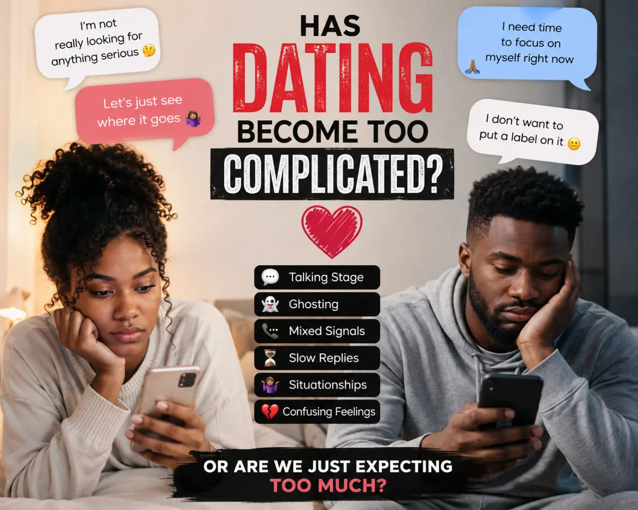 HAS DATING BECOME TOO COMPLICATED? 
There are talking stages, situationships, ghosting, mixed signal...