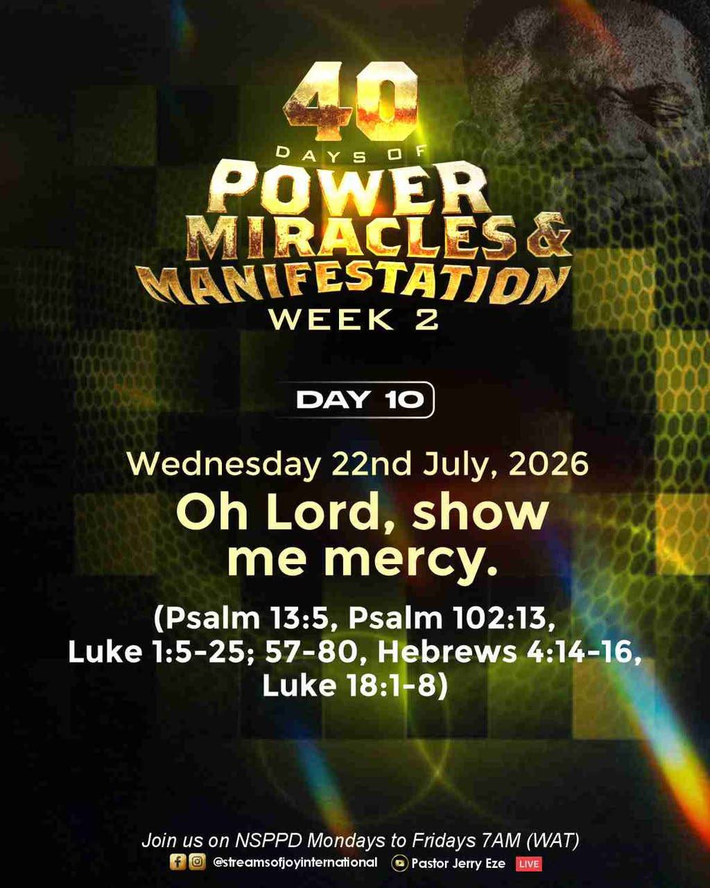 WE pray e dey show!
DAY 10 - OH LORD, SHOW ME MERCY!
READ/STUDY/MEDITATE:
Psalm 13:5, Psalm 102:13...