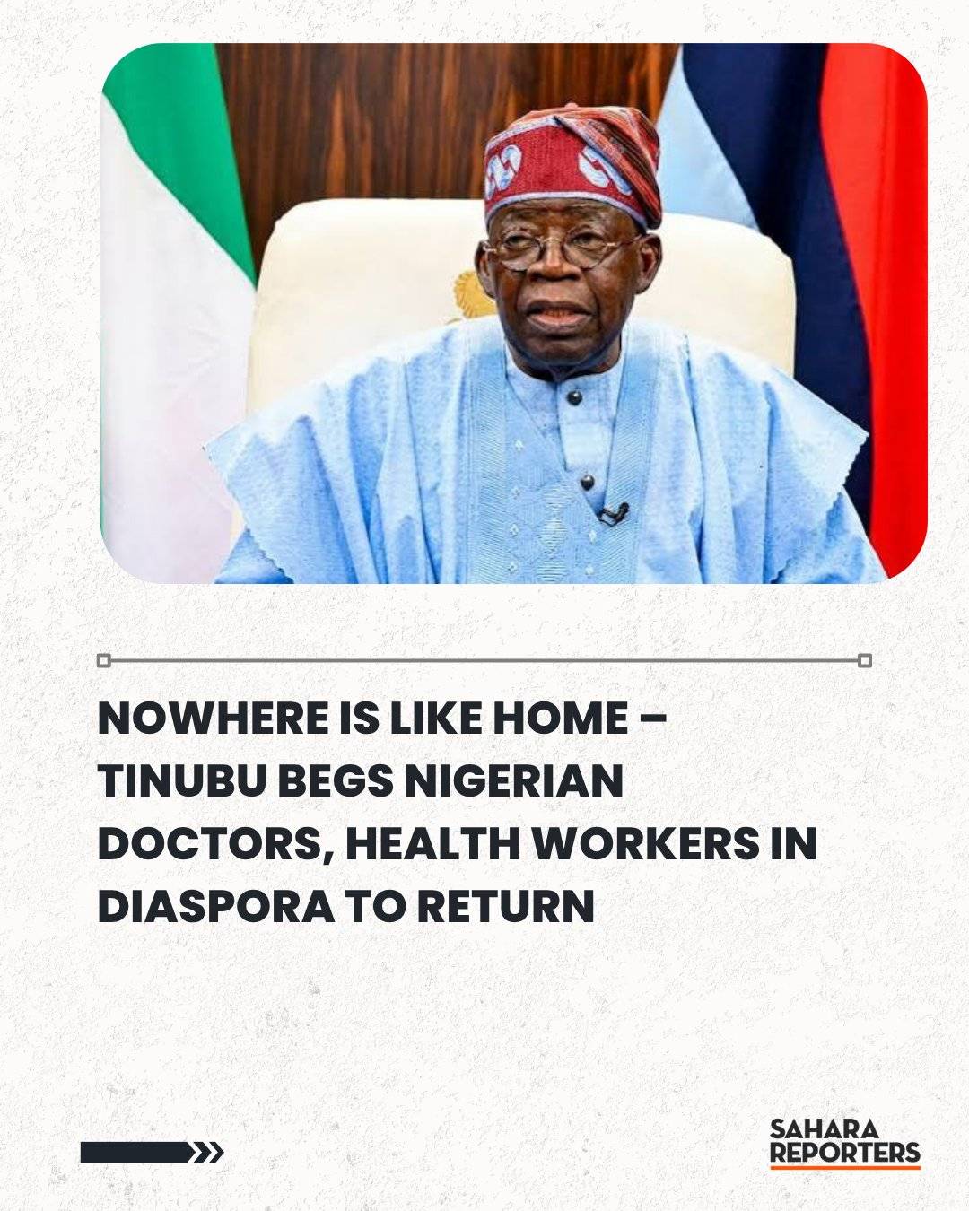 Nowhere Is Like Home – Tinubu Begs Nigerian Doctors, Health Workers In Diaspora To Return | Sahara R...
