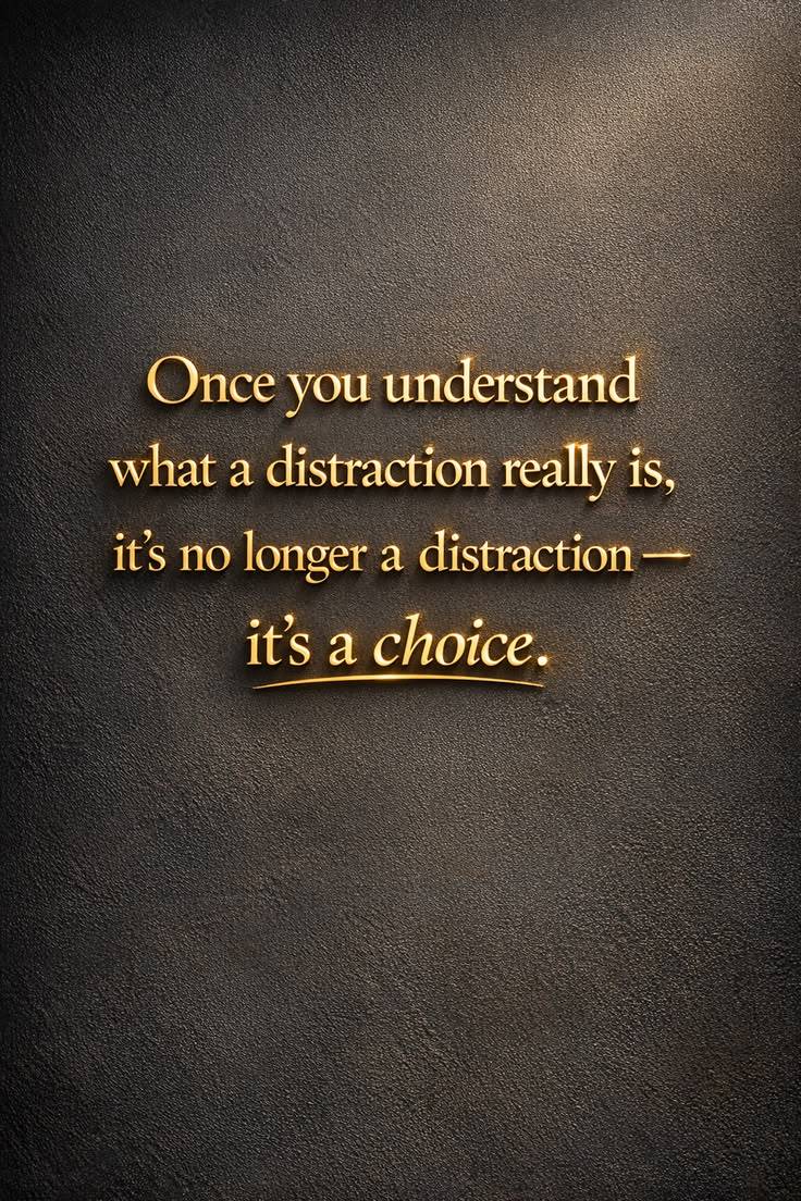 DISTRACTIONS DON'T CONTROL US—OUR CHOICES DO.
We often blame distractions for our lack of progress....
