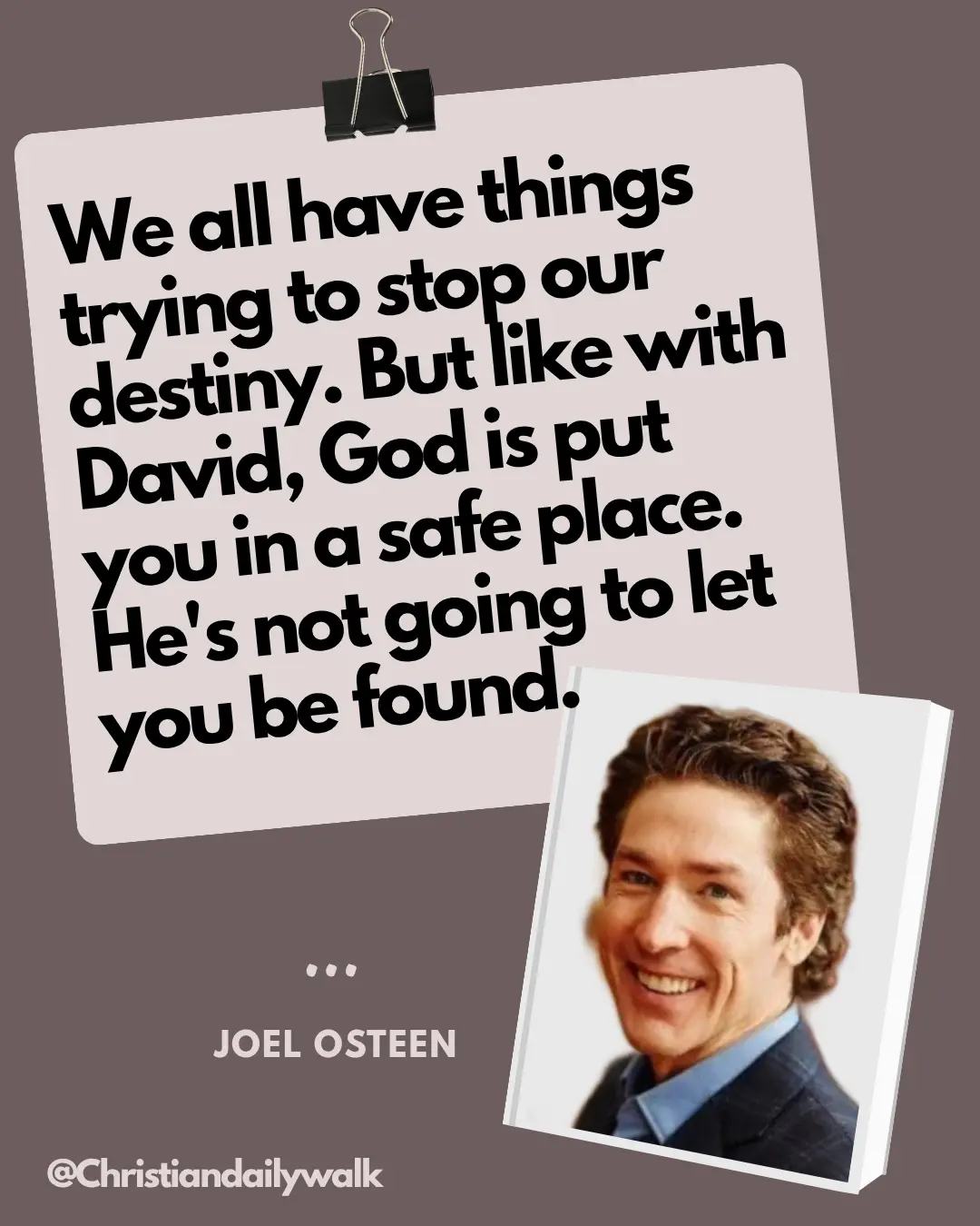 We all have things trying to stop our destiny. But like with David, God is put you in a safe place....