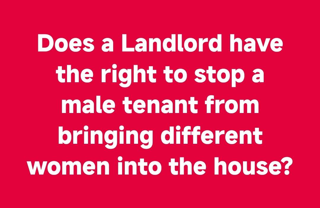 Does a Landlord have the right to stop a male tenant from bringing different women into the house?