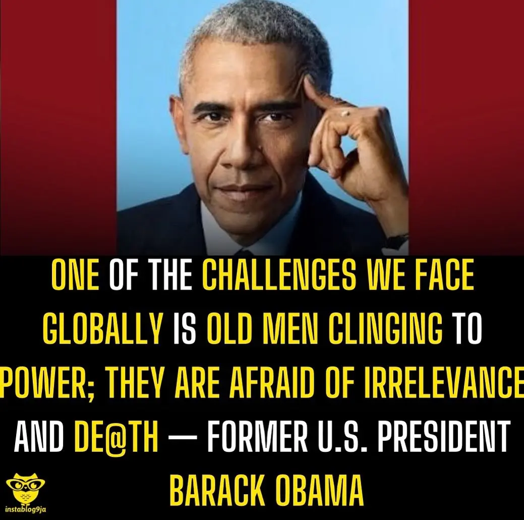 Obama's blunt truth hits hard: when old leaders
fear fading away, they grip power tightly, blockin...