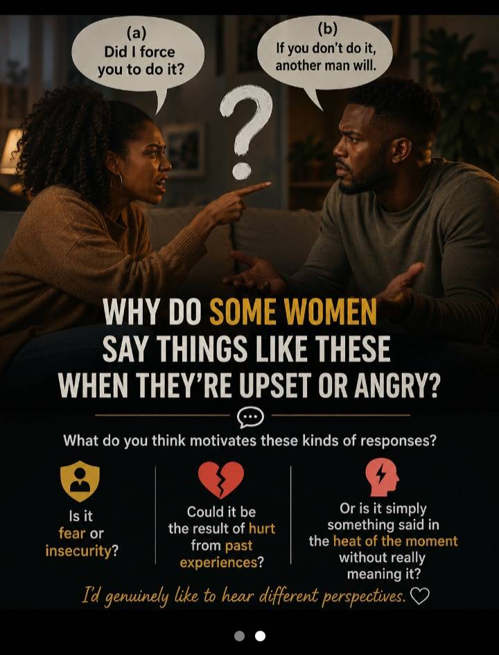 Why do you think some women say things like these when they're upset or angry?
(a) Did I force you t...