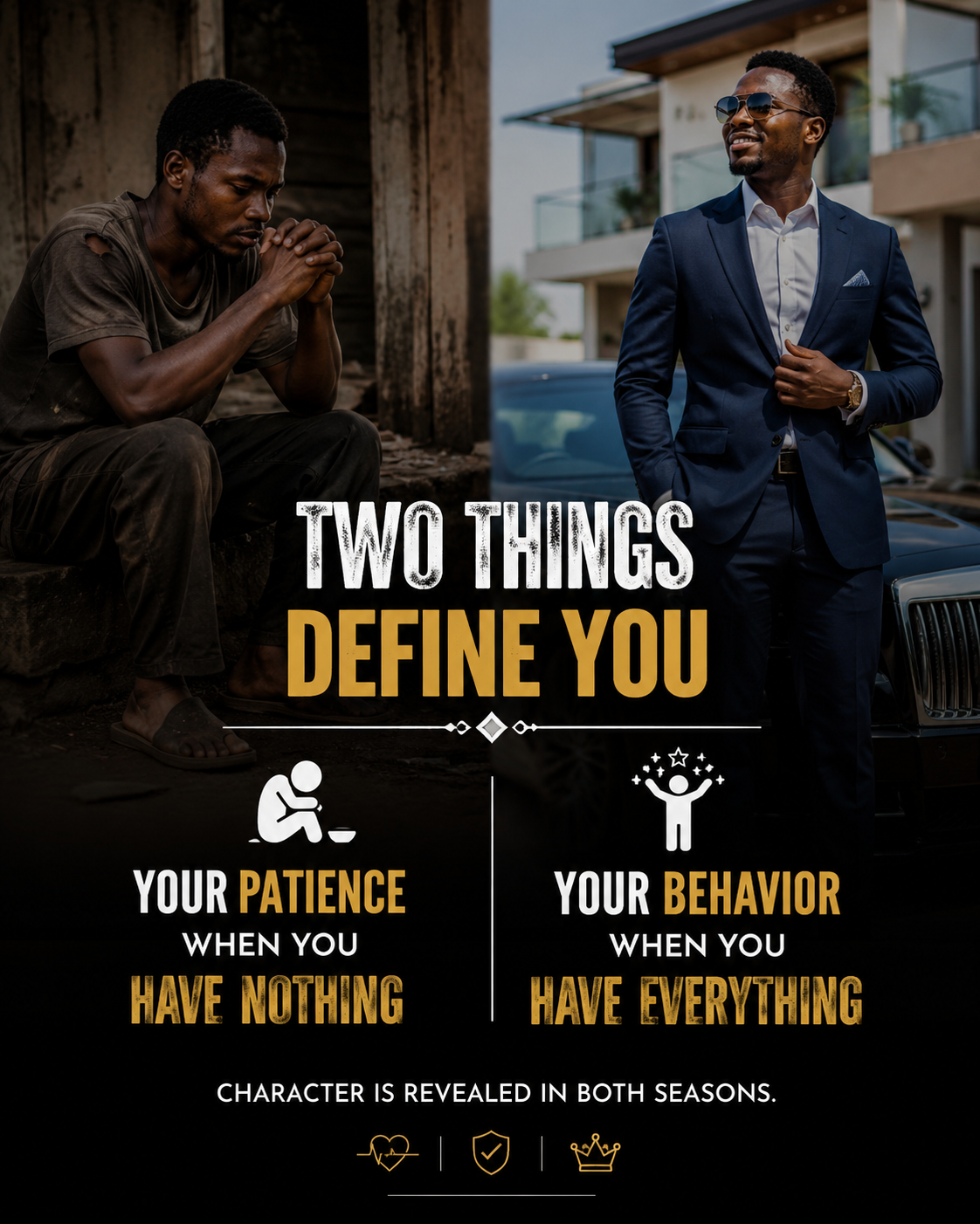 "Two things define you: your patience when you have nothing, and your behavior when you have everyth...