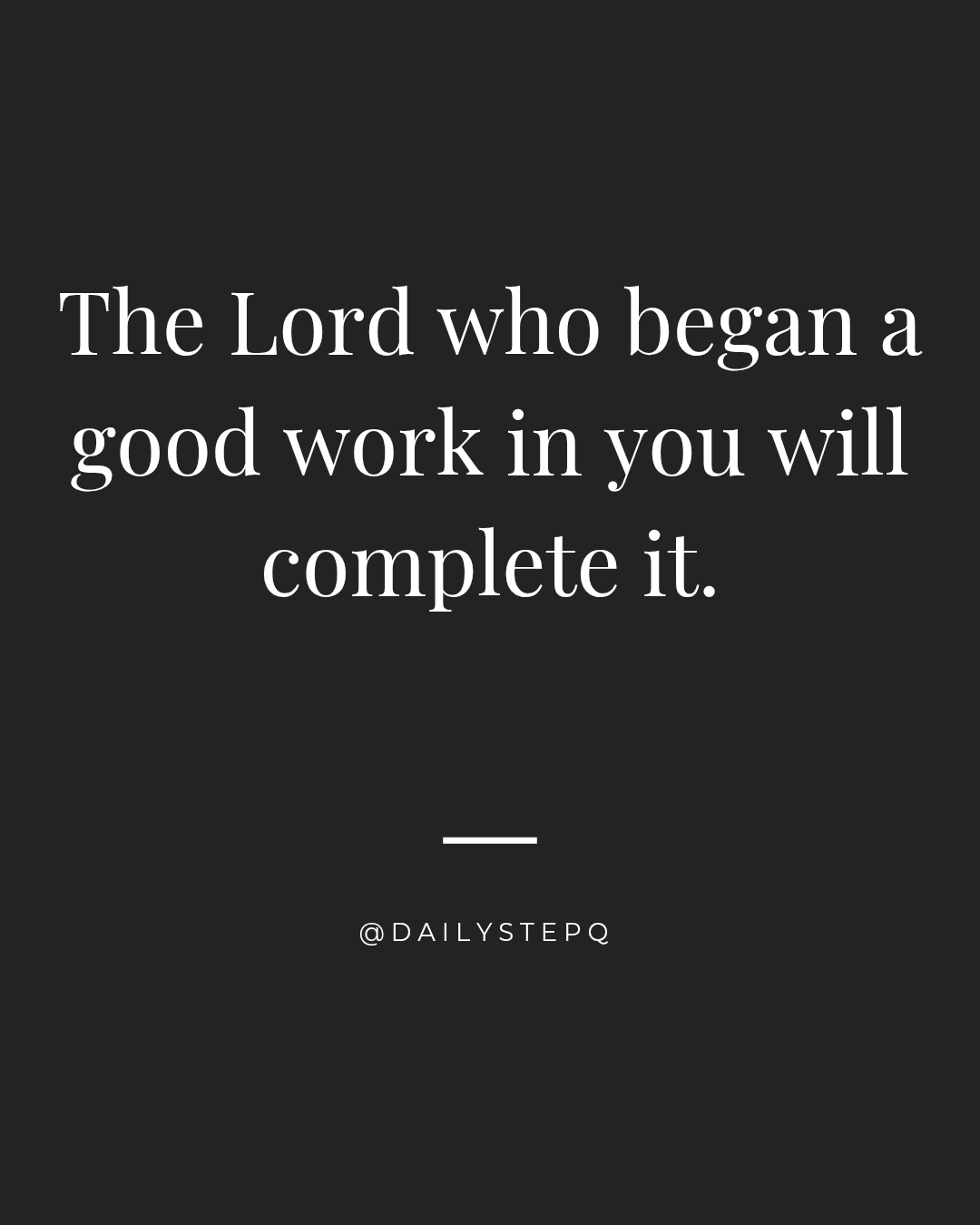 The Lord who began a good work in you will complete it.