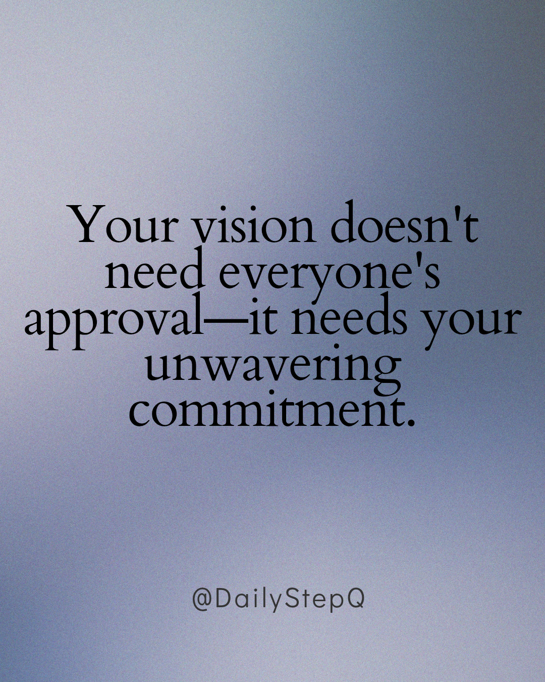 Your vision doesn't need everyone's approval—it needs your unwavering commitment.