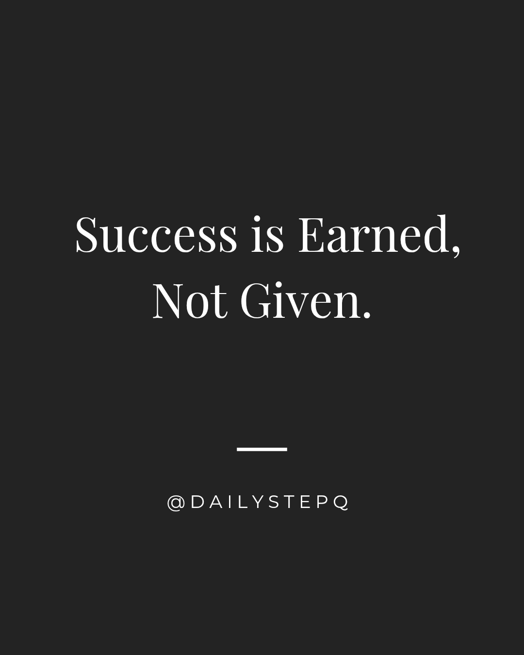 Success is Earned, Not Given.