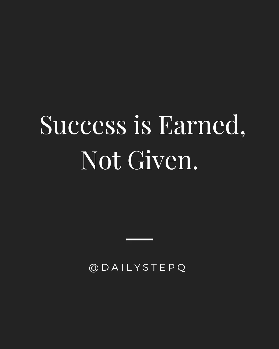Success is Earned, Not Given.