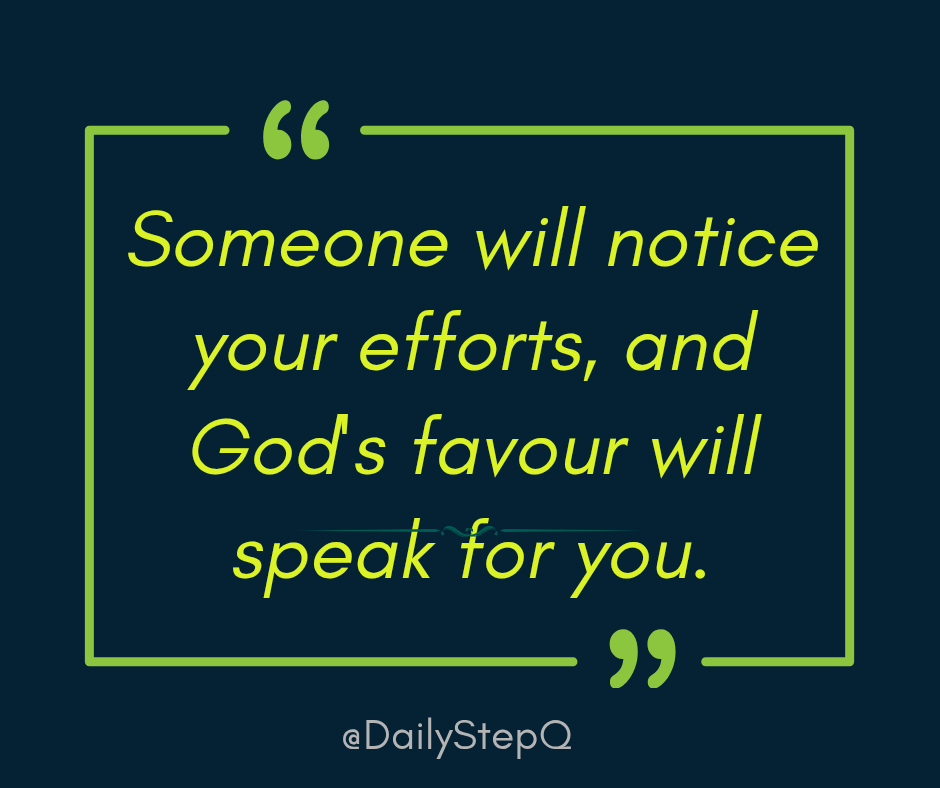 Someone will notice your efforts, and God's favour will speak for you.