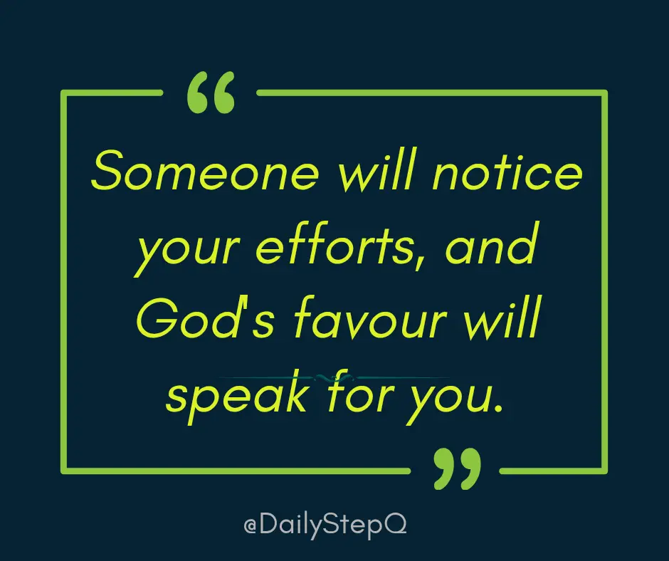 Someone will notice your efforts, and God's favour will speak for you.
