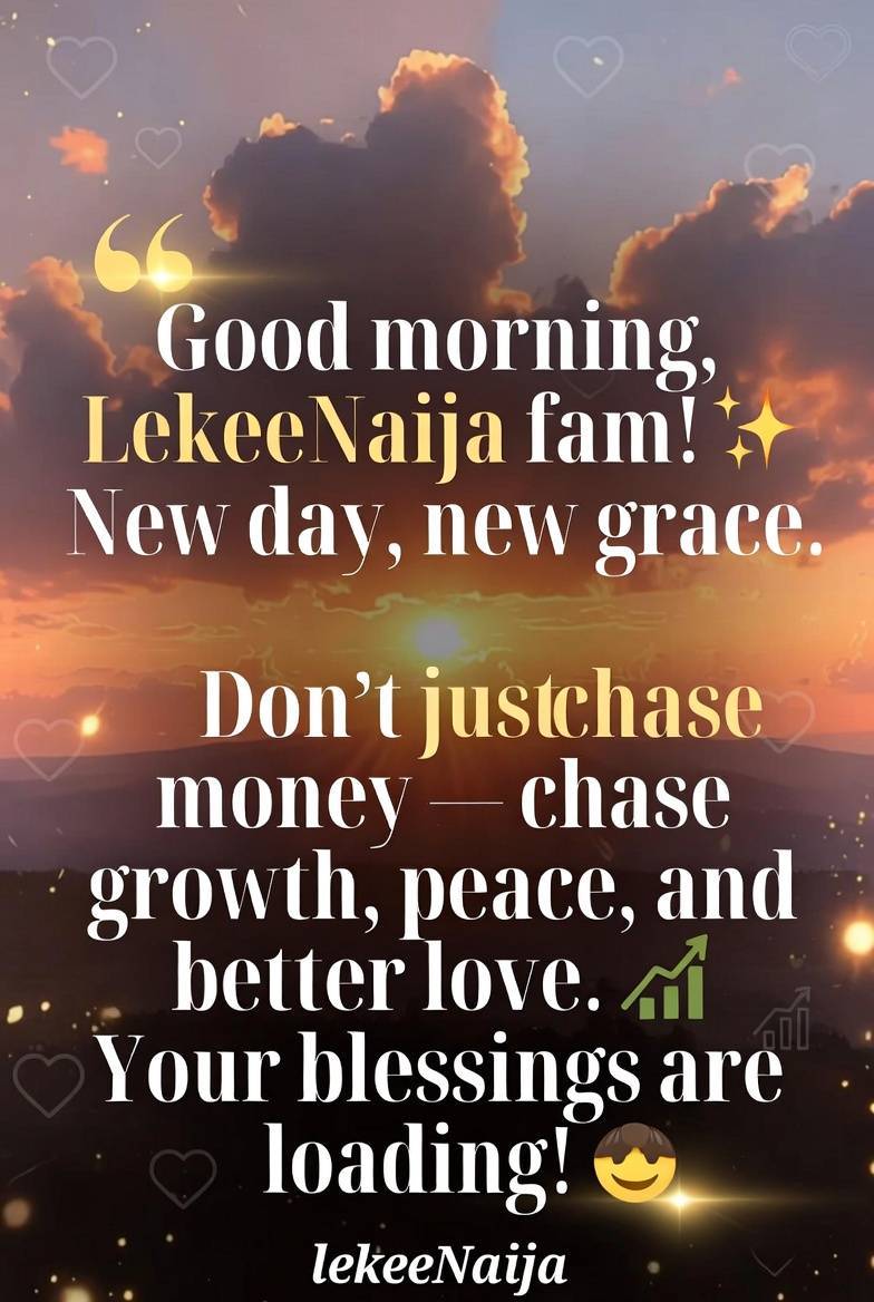 Good morning, LekeeNaija fam! π
New day, new grace. Donβt just chase money β chase growth, peace, a...