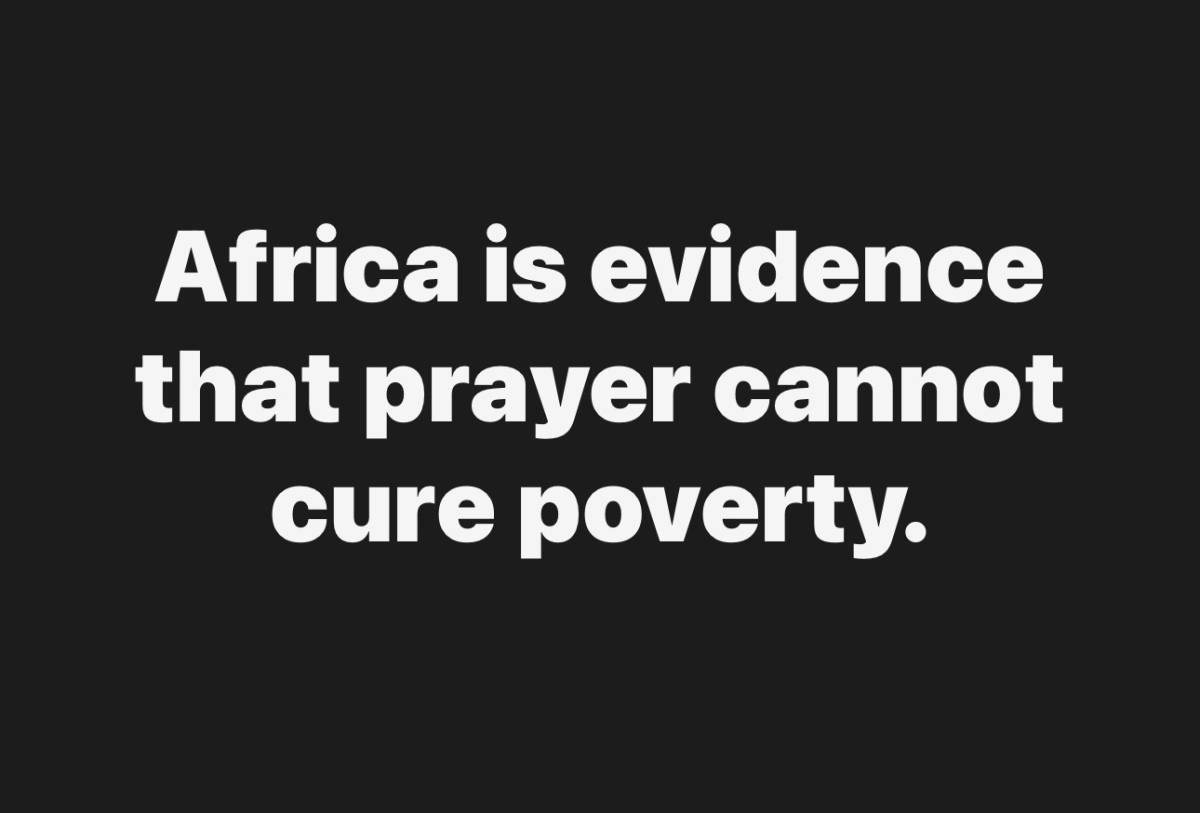 Prayer is not the reason Africa is poor. Bad leadership, corruption, weak institutions, and poor gov...