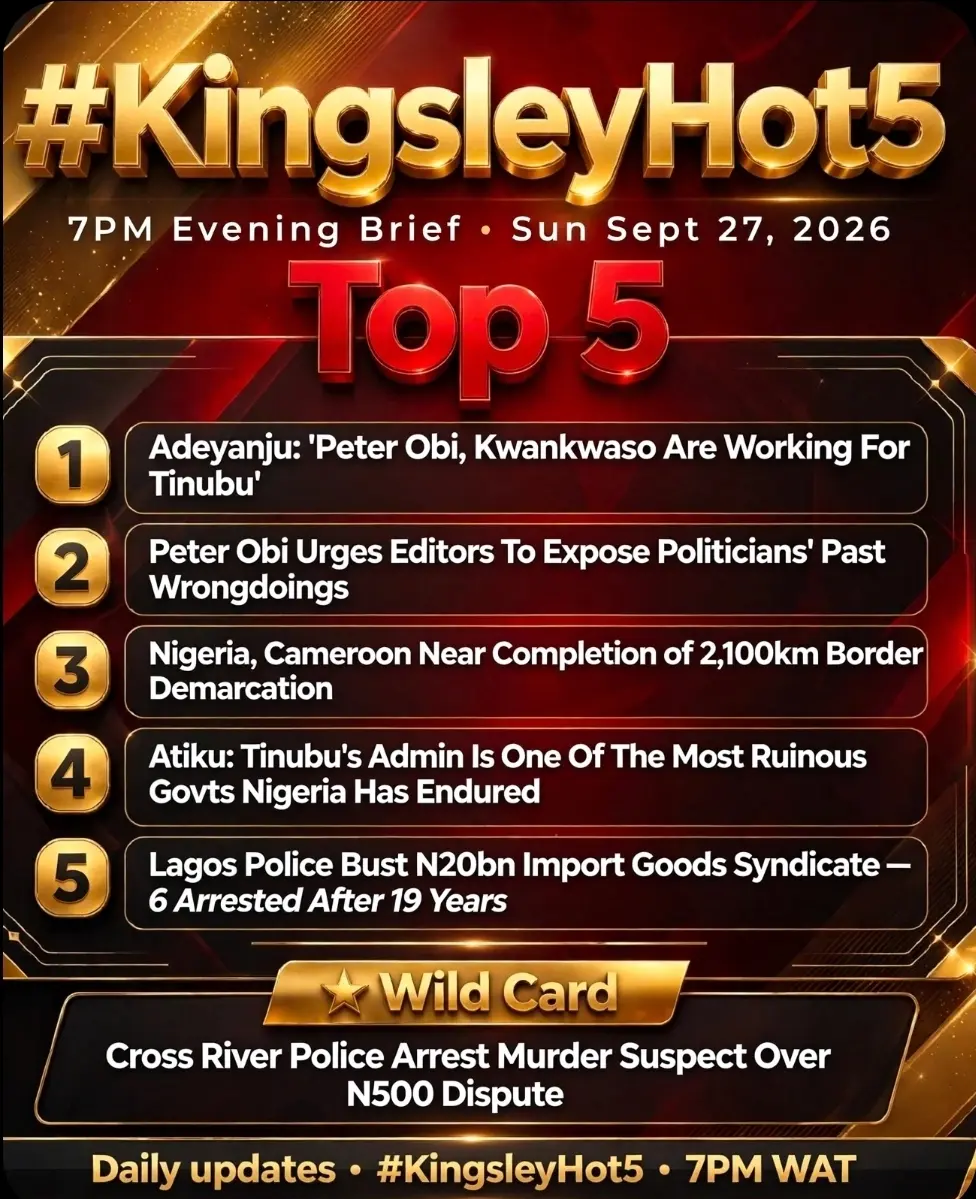🔴 #KingsleyHot5 - 7PM Evening Brief ⚫
Sun Sept 27, 2026 | Sunday night drop
1. 🗣️ Adeyanju: ‘Pete...