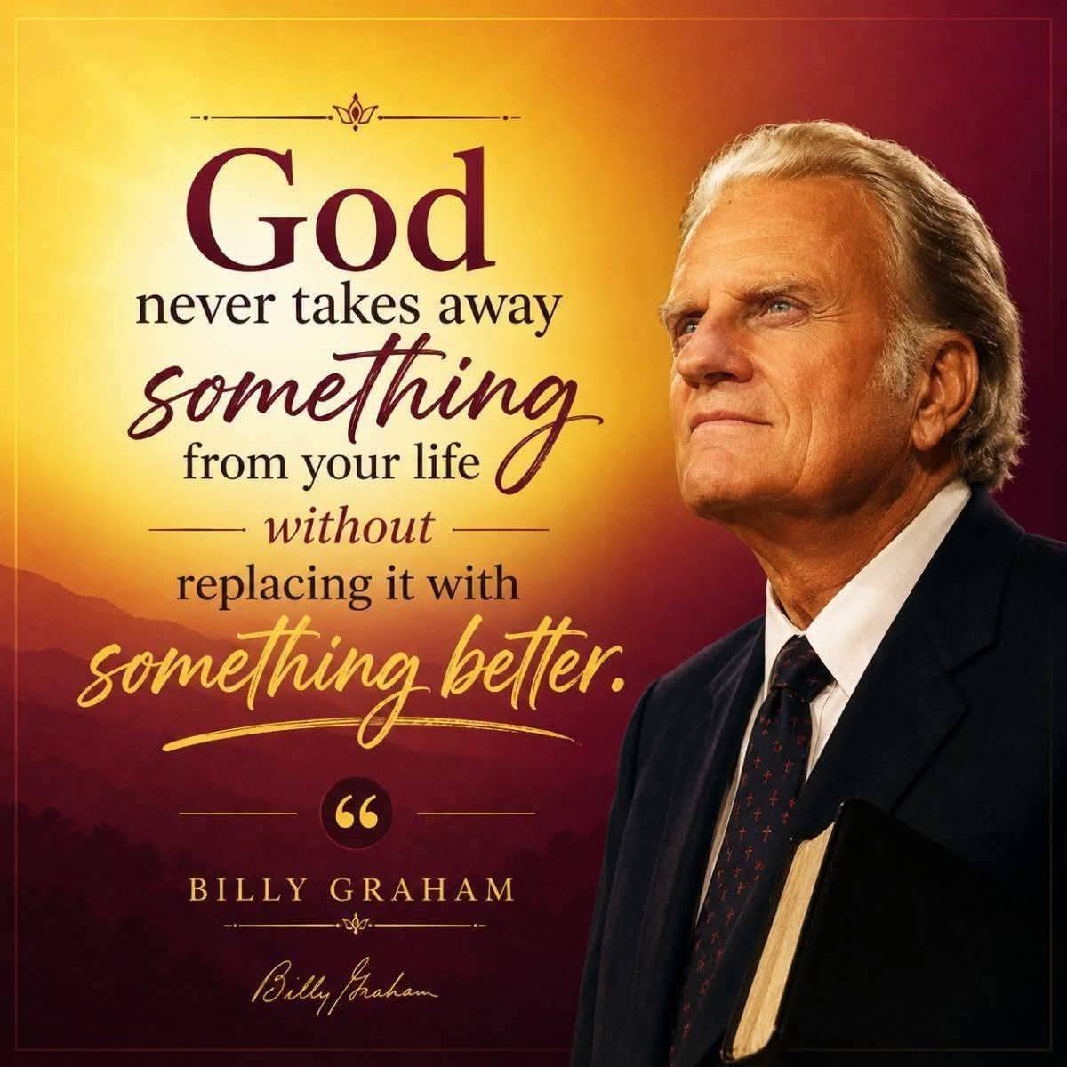 God never takes away something from your life without replacing it with something better.