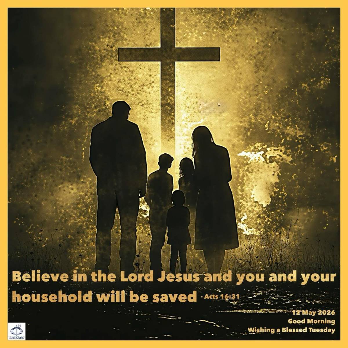 Believe in the Lord Jesus and you and your household will be saved
(Act 16:31)