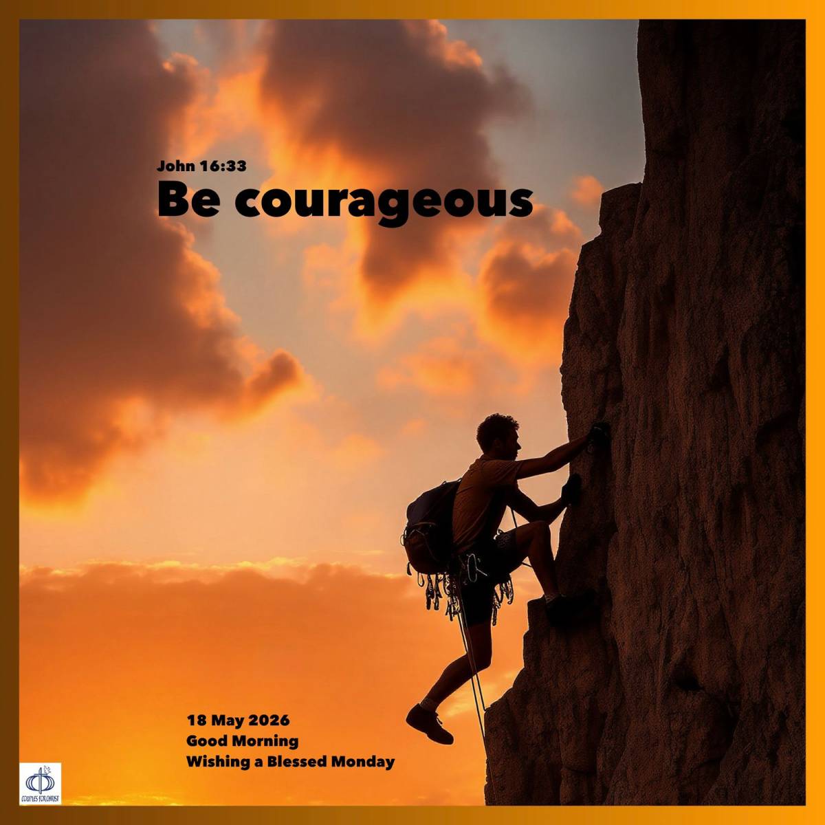 Be courageous 
(John 16:33)