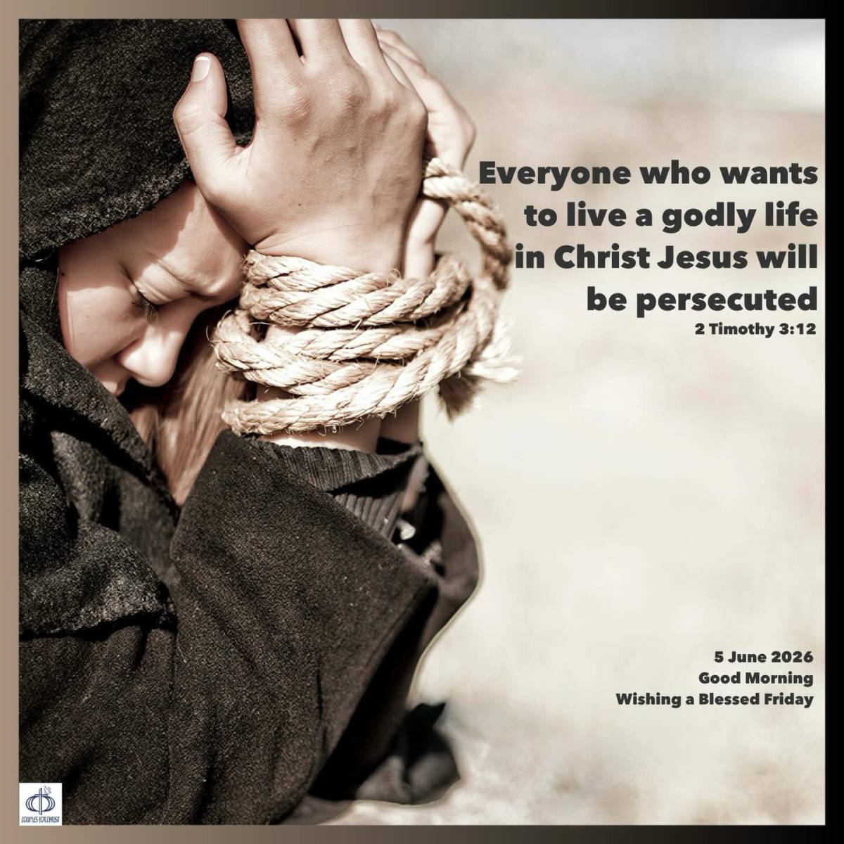 Everyone who wants to live a godly life in Christ Jesus will be persecuted
(2 Timothy 3:12)