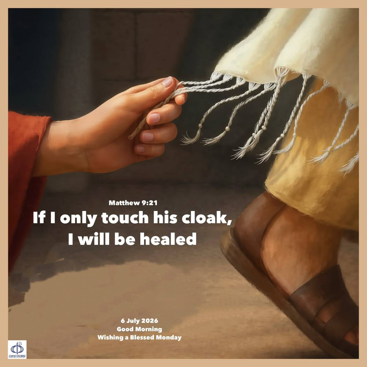 If I only touch his cloak, I will be healed 
(Matthew 9:21)