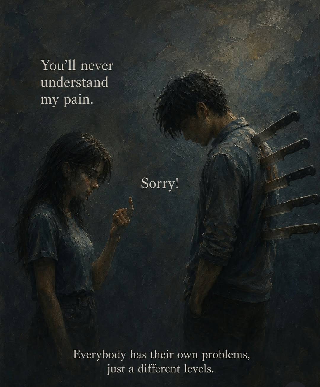 As much as you carry your pain, others have theirs too.
It's not about who voiced it most. Just kno...