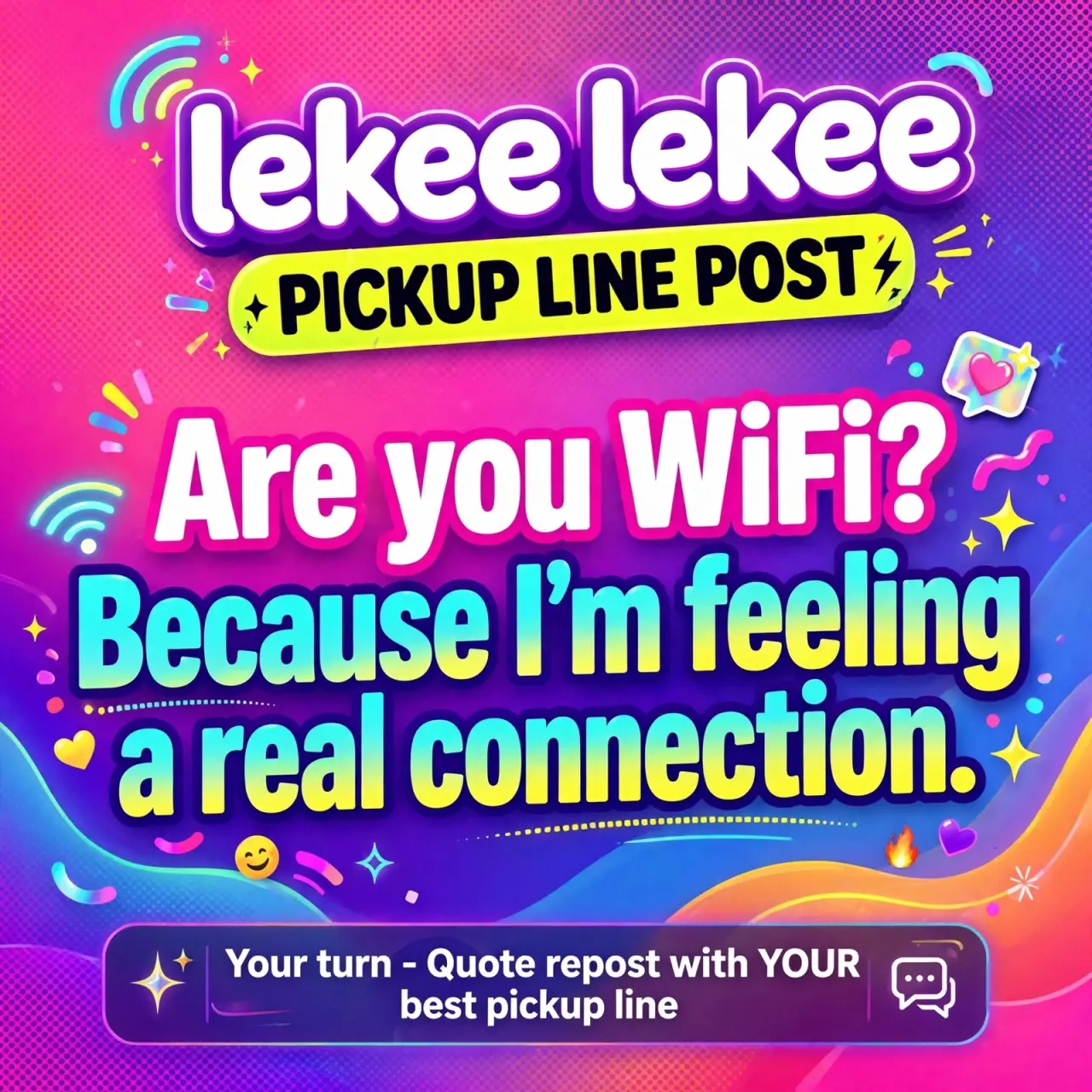 Ok lekee lekee fam, your turn to be bold ๐
My pickup line:
Are you WiFi? Because I'm feeling a rea...