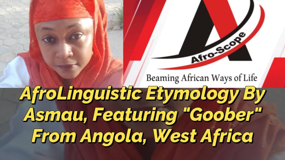 Afro-Scope Presents:
AFROLINGUISTIC ETYMOLOGY BY ASMAU SULEIMAN, FEATURING "GOOBER" FROM ANGOLA IN S...