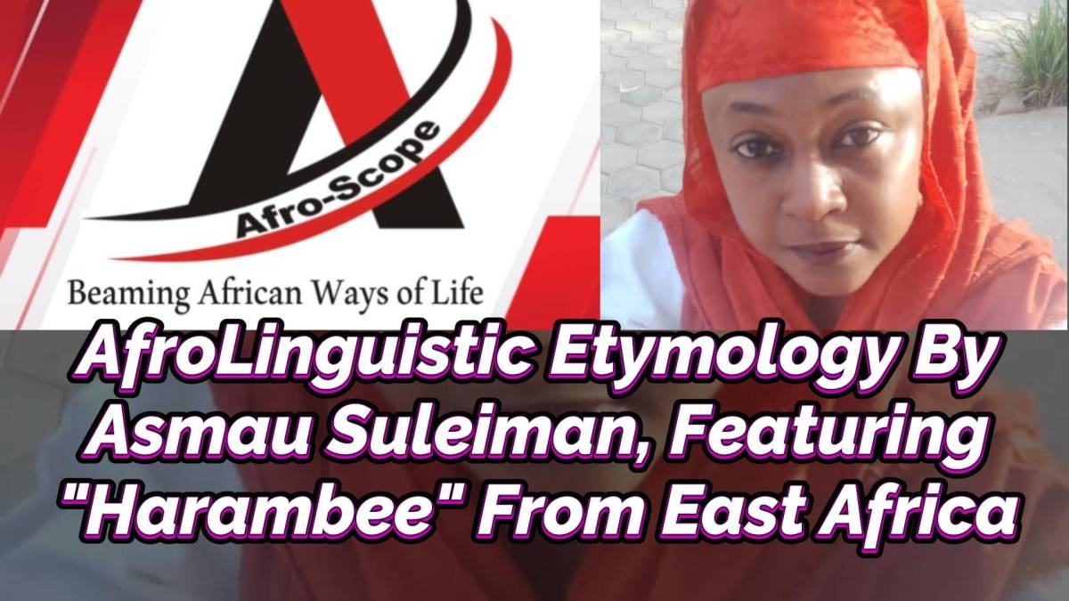 Afro-Scope Presents:
AFROLINQUISTIC ETYMOLOGY BY ASMAU SULEIMAN, FEATURING "HARAMBEE" EAST AFRICA
(J...