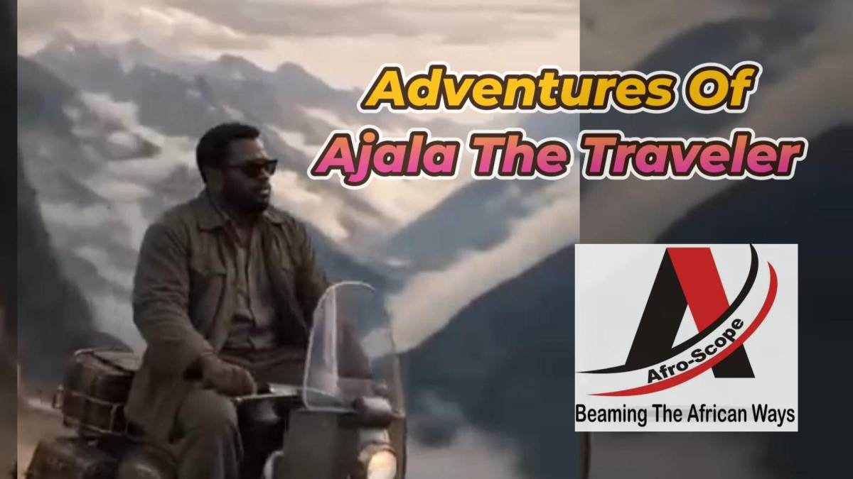 Afro-Scope Presents:
ADVENTURES OF AJALA THE GREAT GLOBETROTTER FROM NIGERIA IN WEST AFRICA
(July 11...