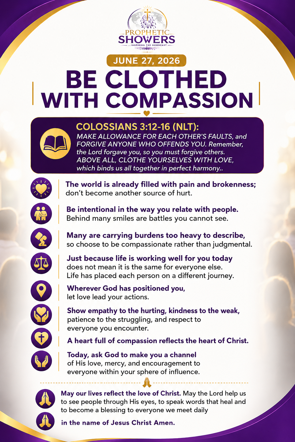 ๐ง PROPHETIC SHOWERS | JUNE 27, 2026
BE CLOTHED WITH COMPASSION |
๐ COLOSSIANS 3:12-16 (NLT):
MAKE...
