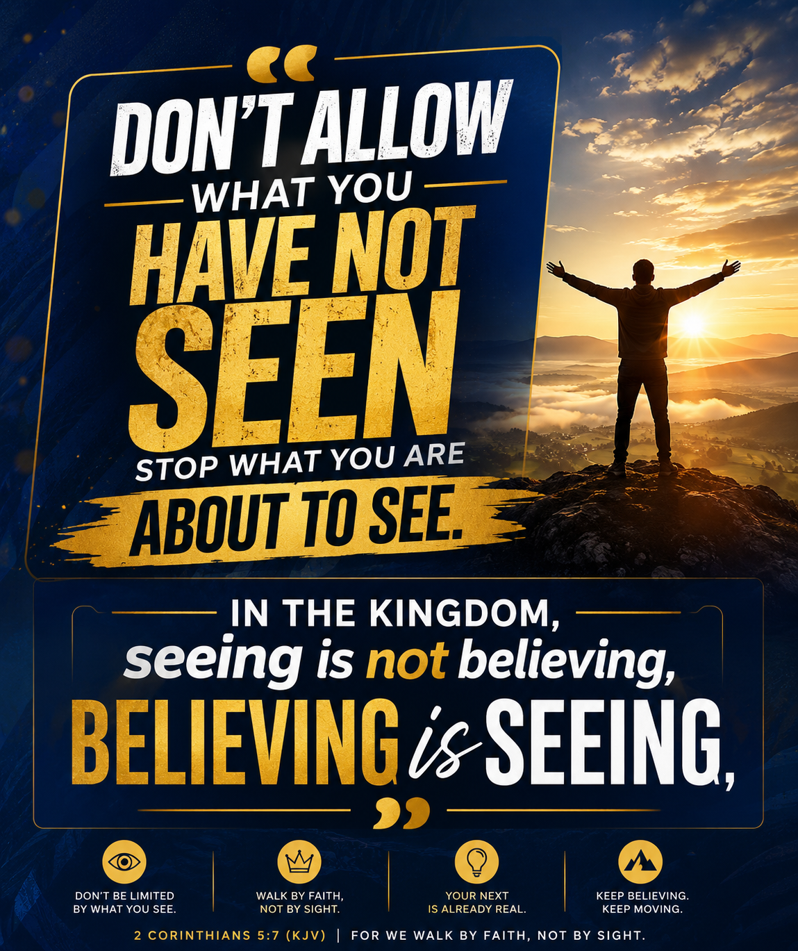 DON'T ALLOW WHAT YOU HAVE NOT SEEN STOP WHAT YOU ARE ABOUT TO SEE.
IN THE KINGDOM, seeing is not be...