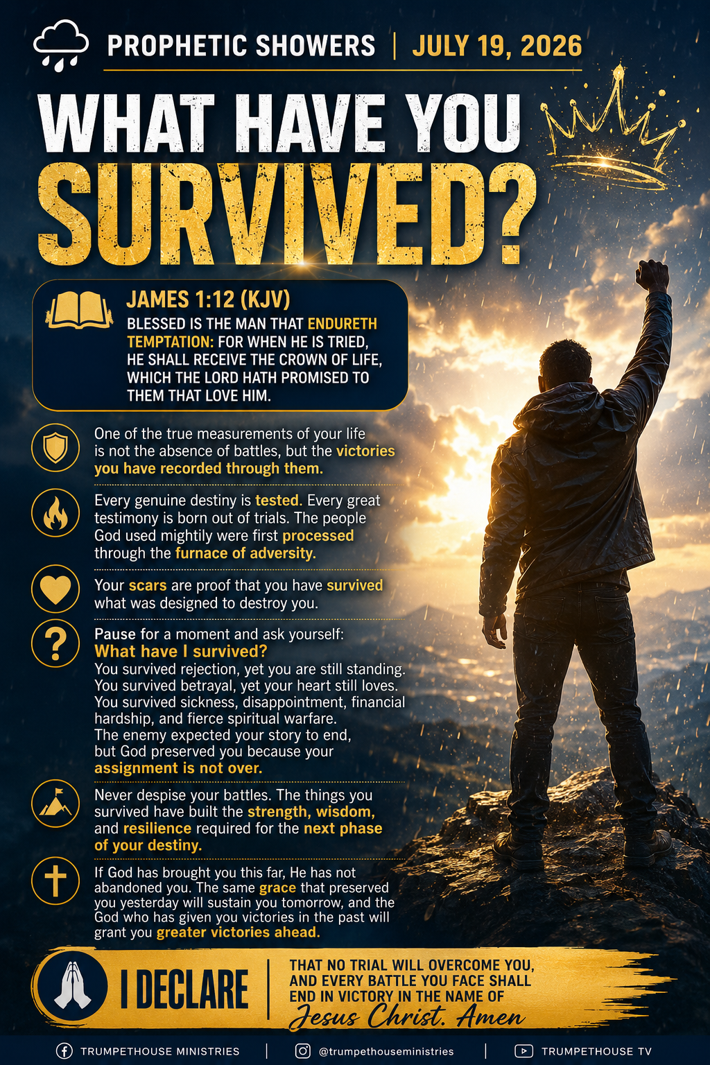 ๐ง๏ธ PROPHETIC SHOWERS | JULY 19, 2026
WHAT HAVE YOU SURVIVED?
๐ JAMES 1:12 (KJV)
BLESSED IS THE MA...