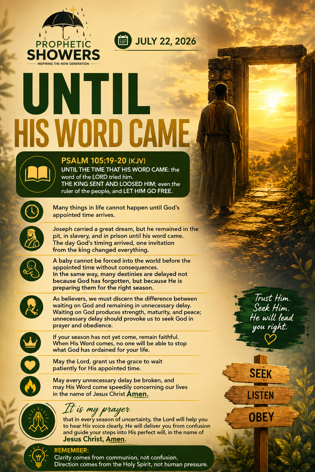 🌧️ PROPHETIC SHOWERS | JULY 22, 2026

UNTIL HIS WORD CAME |

📖 PSALM 105:19-20:
UNTIL THE TIME THAT...
