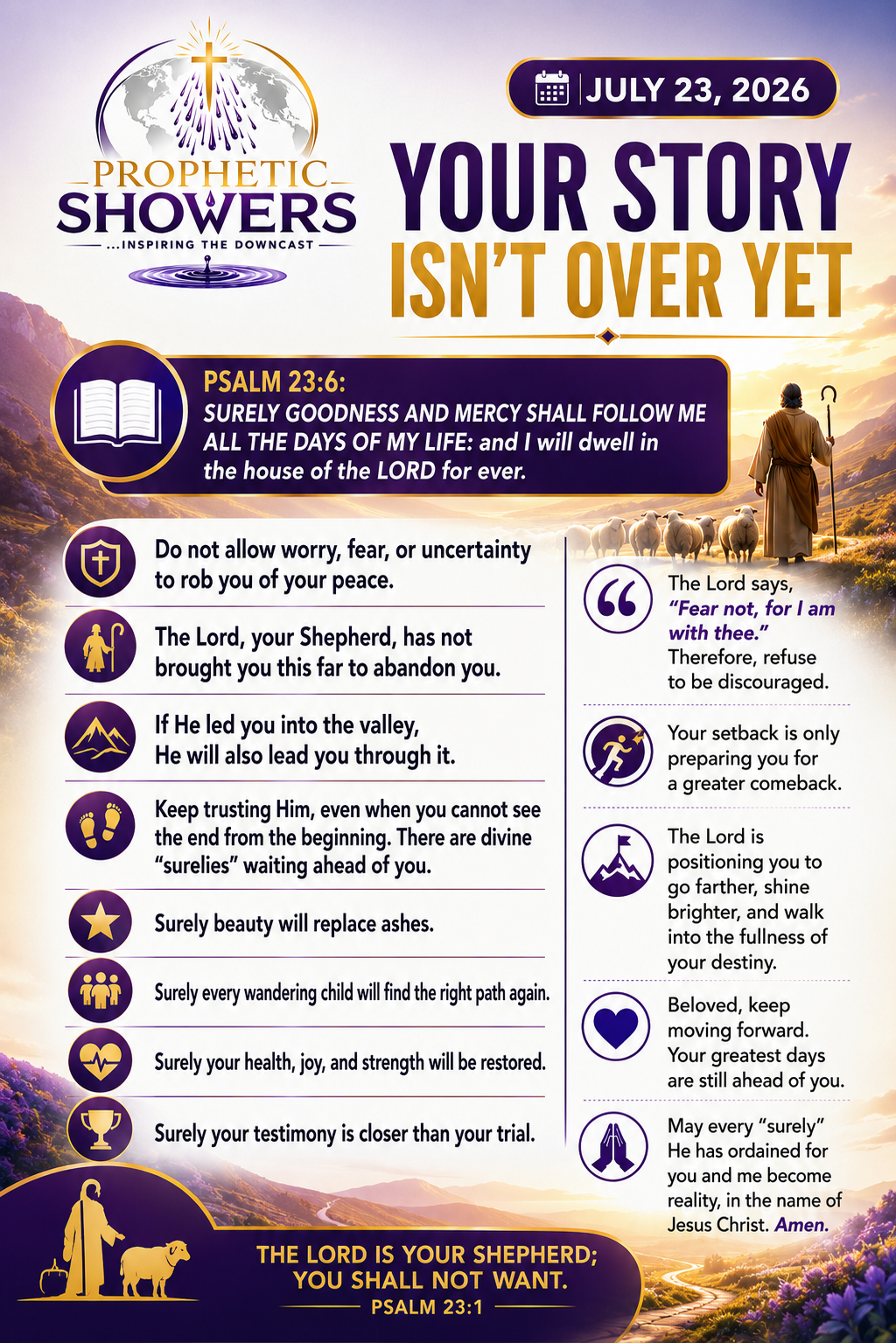 ๐ง๏ธ PROPHETIC SHOWERS | JULY 23, 2026
YOUR STORY ISN'T OVER YET |
๐ PSALM 23:6 :
SURELY GOODNESS A...