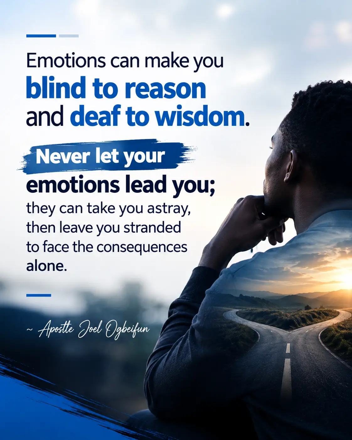 Emotions can make you blind to reason and deaf to wisdom.
Never let your emotions lead you; they c...