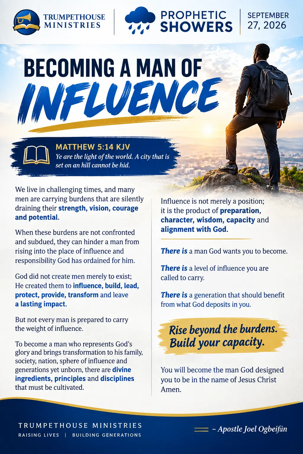 ๐ง๏ธ PROPHETIC SHOWERS | SEPTEMBER 27, 2026
BECOMING A MAN OF INFLUENCE |
๐ MATTHEW 5:14 KJV
Ye are...