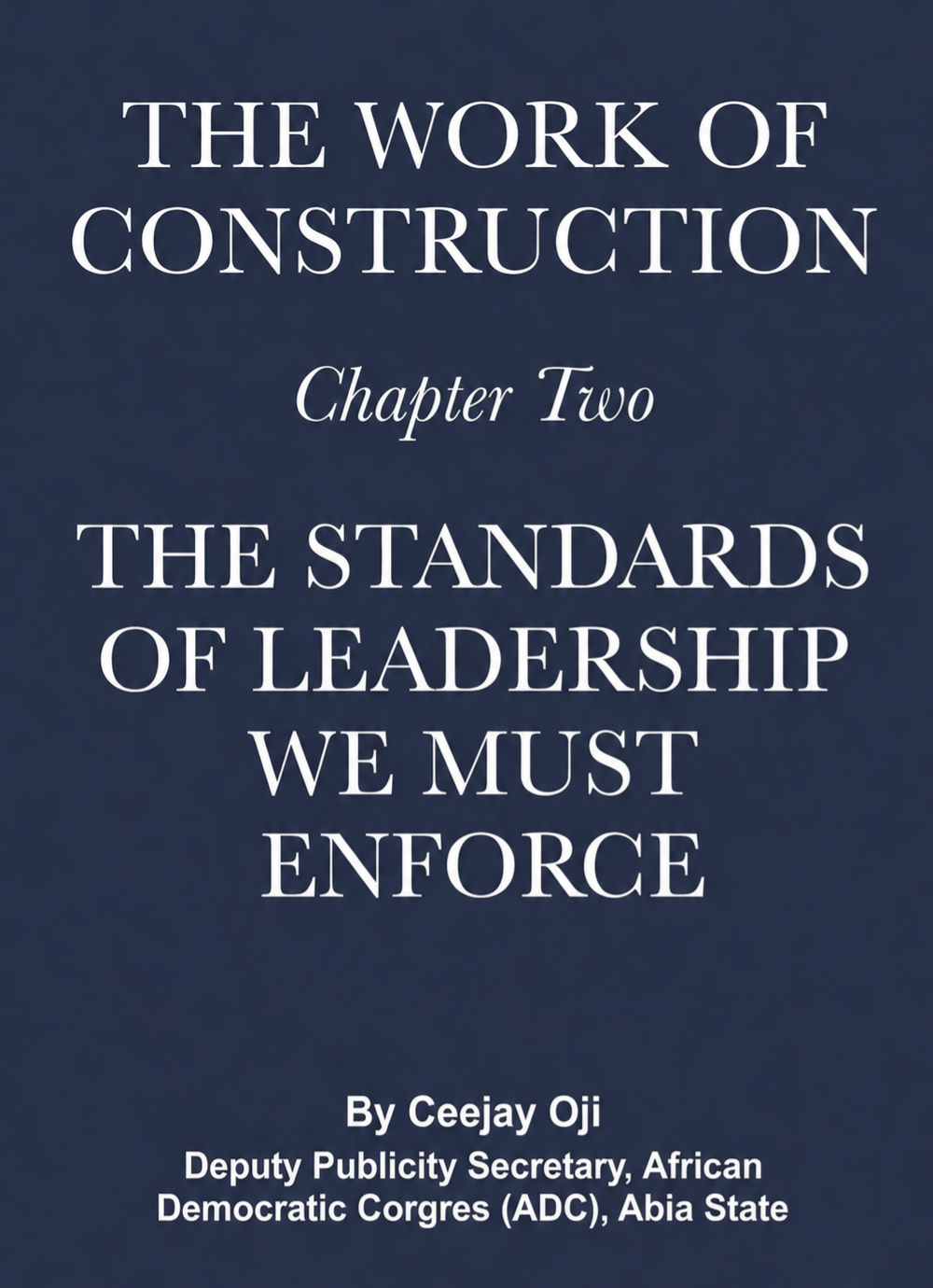THE WORK OF CONSTRUCTION: (CHAPTER TWO):
THE STANDARDS OF LEADERSHIP WE MUST ENFORCE.
By: Ceejay Oj...