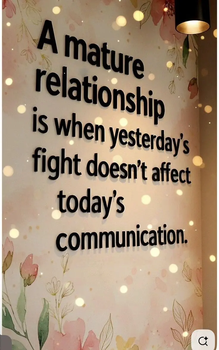 A MATURE RELATIONSHIP IS WHEN YESTERDAY’S FIGHT DOESN’T RUIN TODAY’S COMMUNICATION.
You can disagr...
