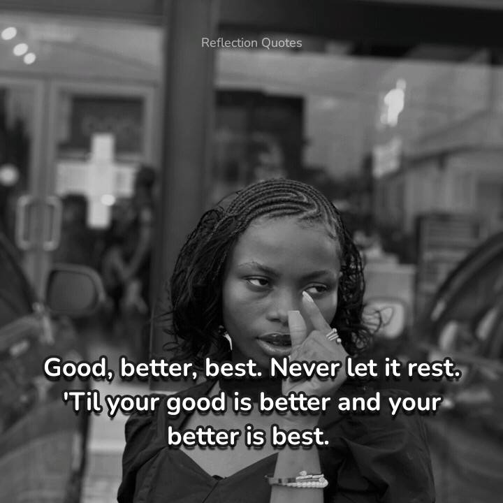 Until Ur good is better and Ur better is best 💪