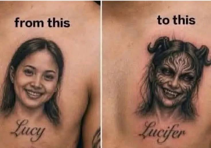 I warned him not to tattoo this girl on his body but he didn't listen.
Now Lucy has turned to Lucif...
