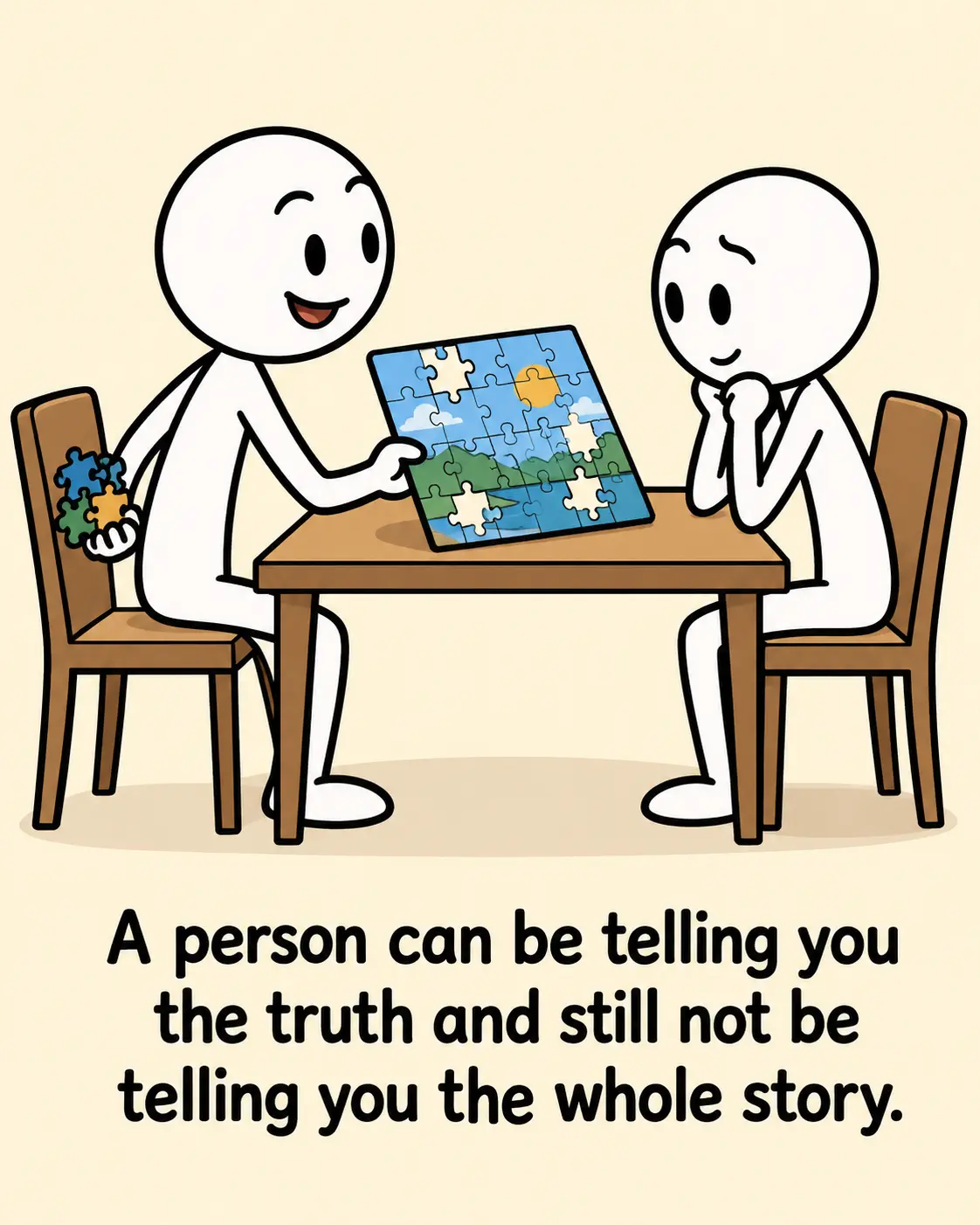 Sometimes, the problem isn't that someone lied to you.
It's that they told you just enough to make y...