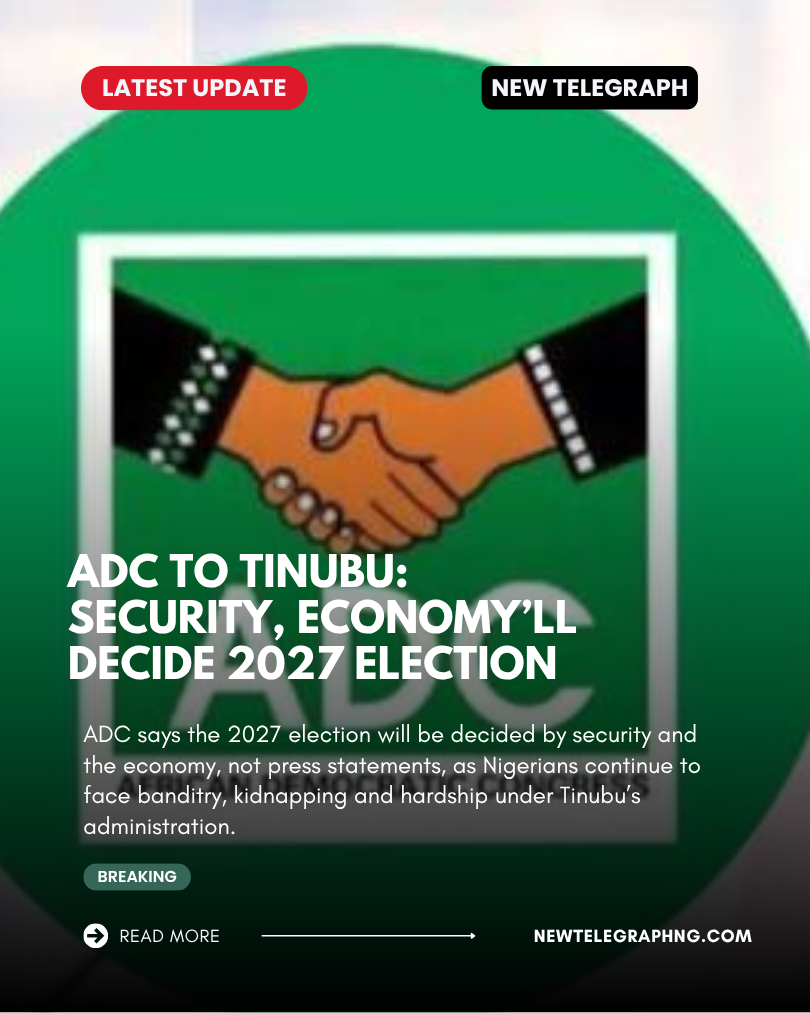 ADC says the 2027 election will be decided by security and the economy, not press statements, as Nig...