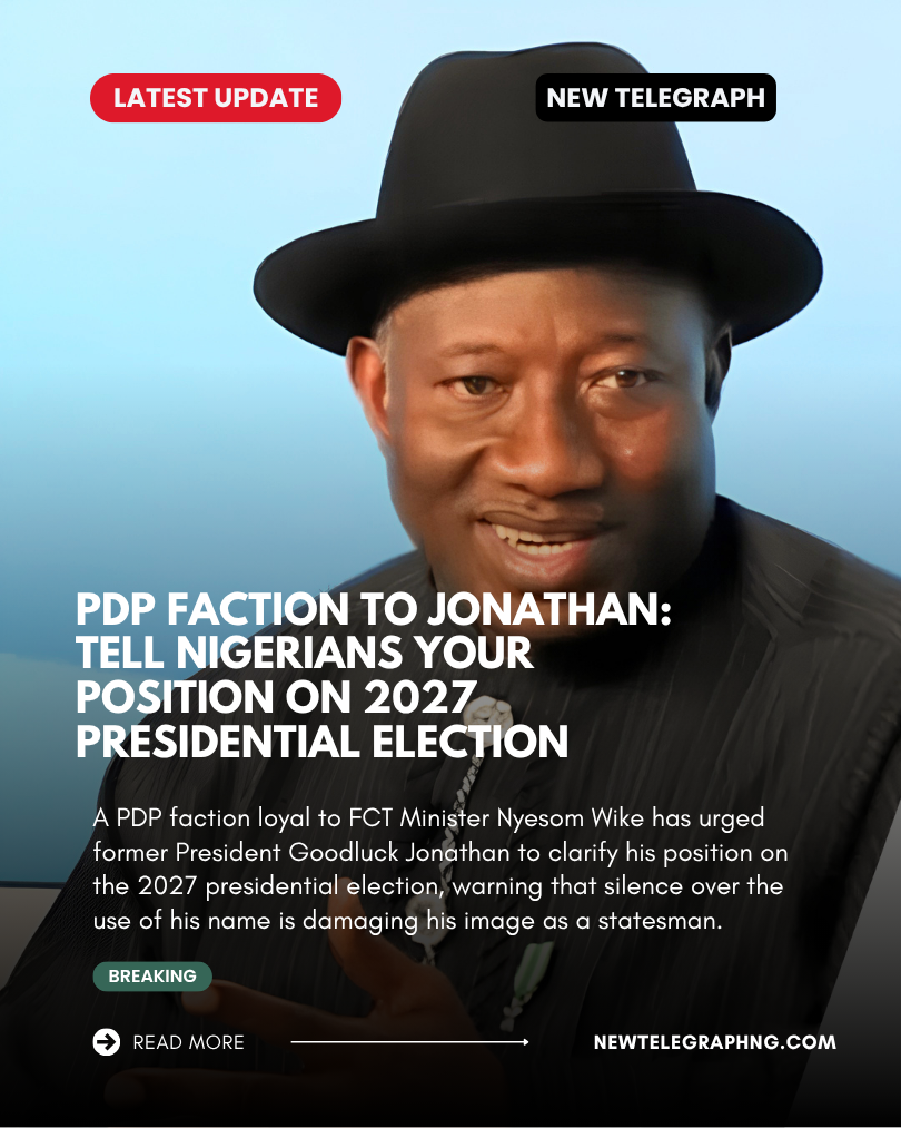 A PDP faction loyal to FCT Minister Nyesom Wike has urged former President Goodluck Jonathan to clar...