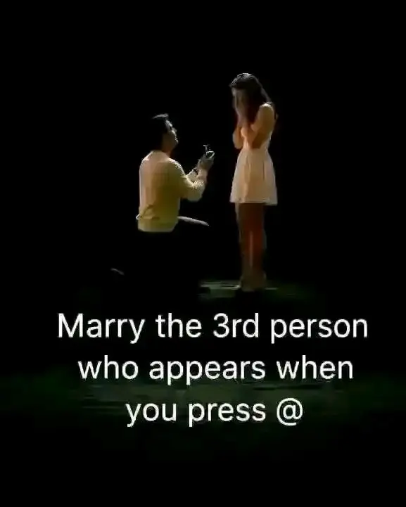 Marry the 3rd person who appears when you press @ 😁😁😁