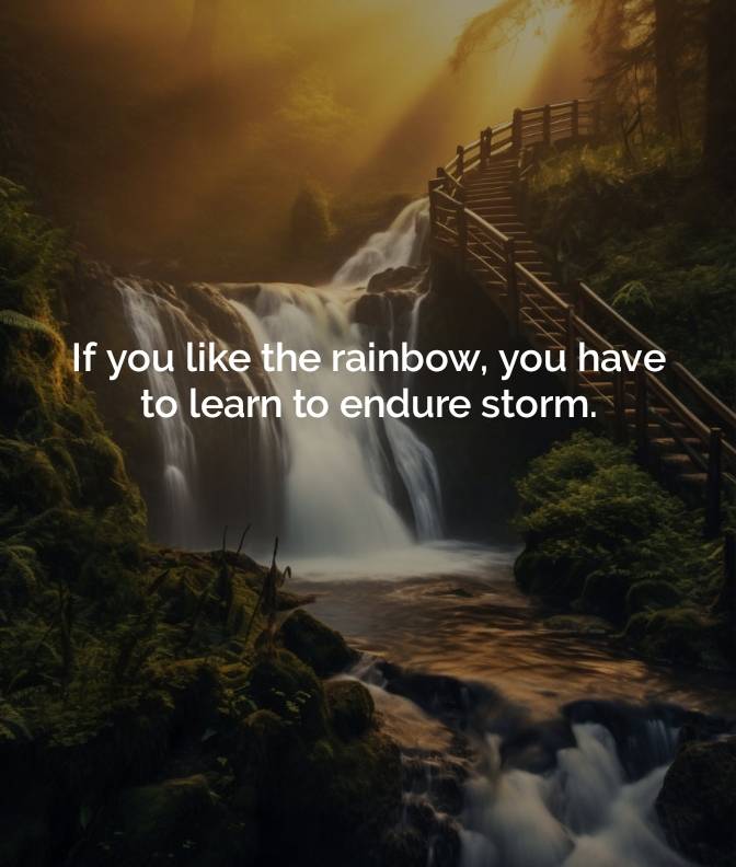 LEARN TO ENDURE THE STORM, IF YOU LIKE RAINBOW ๐.