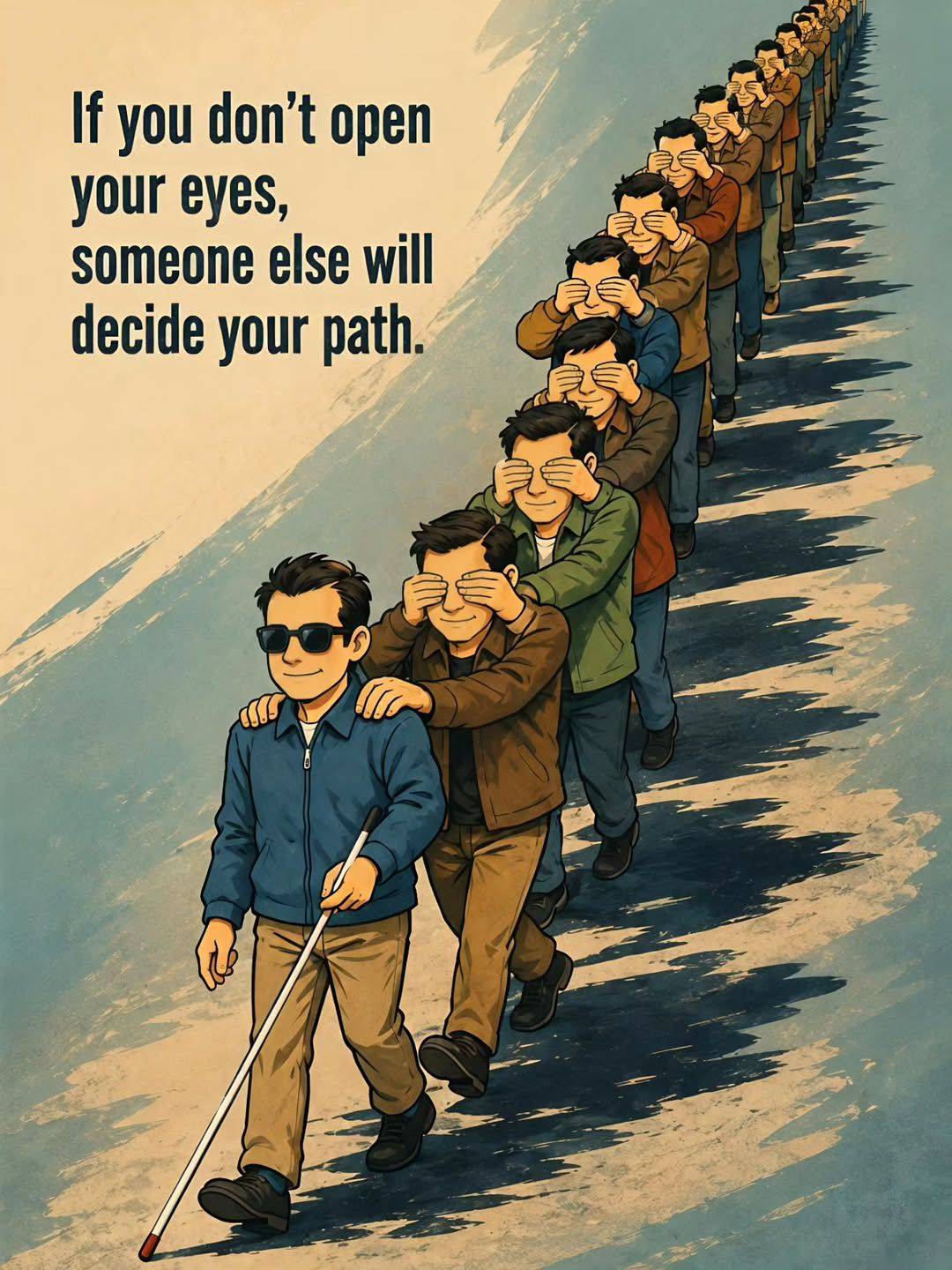 IF YOU DON'T OPEN YOUR EYES, YOUR MIND
SOMEONE ELSE WILL DECIDE YOUR PATH.