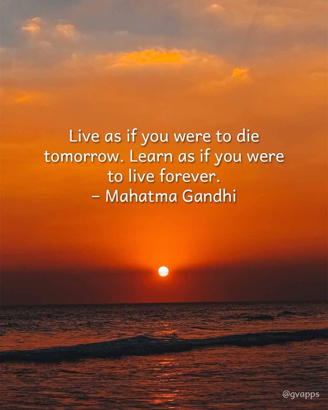 LIVE AS IF YOU WERE TO DIE TOMORROW, LEARN AS IF YOU WERE TO LIVE FOREVER.