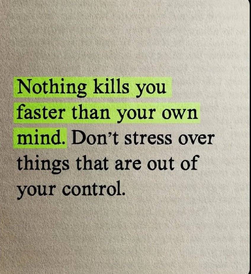 NOTHING KILLS YOU FASTER THAN YOUR MIND. SO PLEASE DON'T EVEN THINK OF STRESSING ON THINGS THAT ARE...
