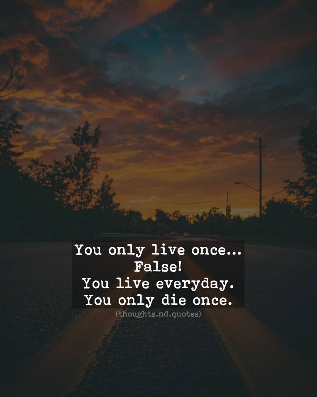 REMEMBER ๐๐๐๐
YOU LIVE EVERYDAY
YOU DIE ONCE.